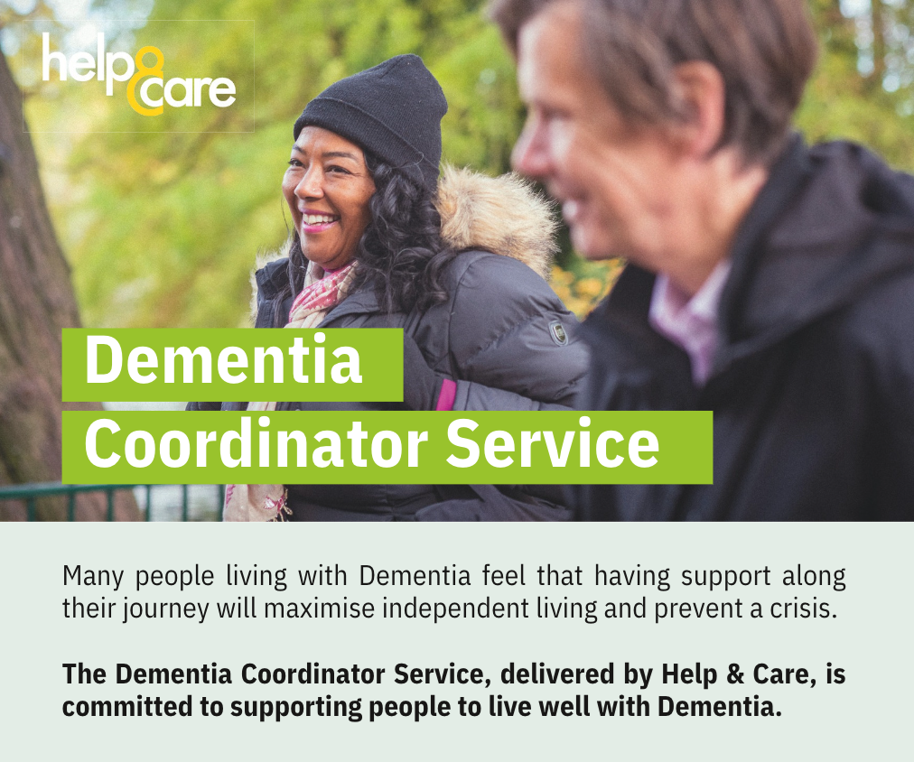 A picture of a couple walking in the woods with the Help and Care logo and the words, Dementia Coordinator Service.  Many people living with dementia feel that having support along their journey will maximise independent living and prevent a crisis.  The Dementia Coordinator Service, delivered by Help & Care, is committed to supporting people to live well with dementia.